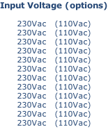 Input Voltage (options)  230Vac   (110Vac) 230Vac   (110Vac) 230Vac   (110Vac) 230Vac   (110Vac) 230Vac   (110Vac) 230Vac   (110Vac) 230Vac   (110Vac) 230Vac   (110Vac) 230Vac   (110Vac) 230Vac   (110Vac) 230Vac   (110Vac) 230Vac   (110Vac)